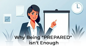 Why Being “Prepared” Isn’t Enough—and the Meeting That Proved It